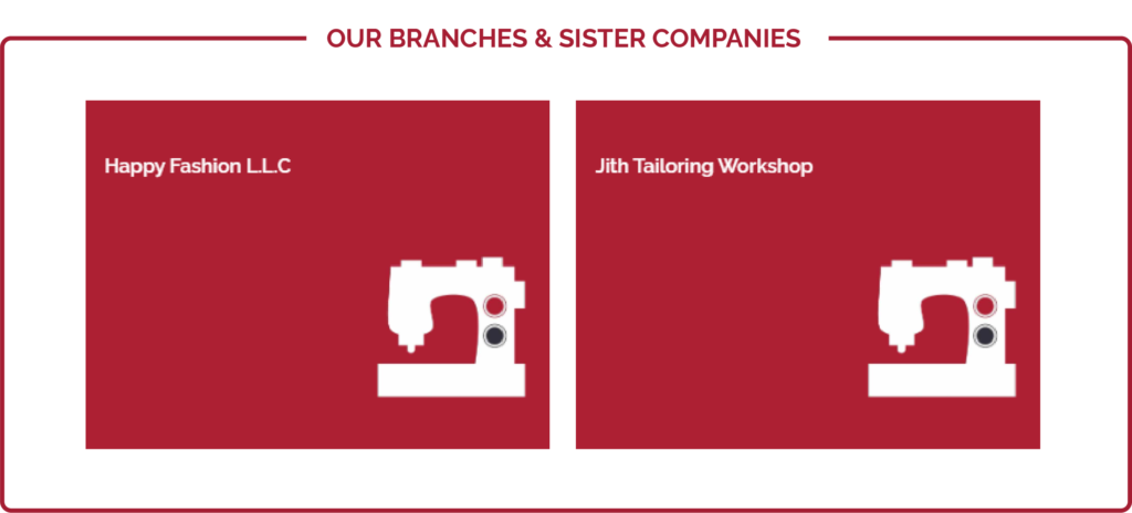 Our Branches & Sister Companies are 'Happy Fashion LLC' and 'Jith Tailoring Workshop'