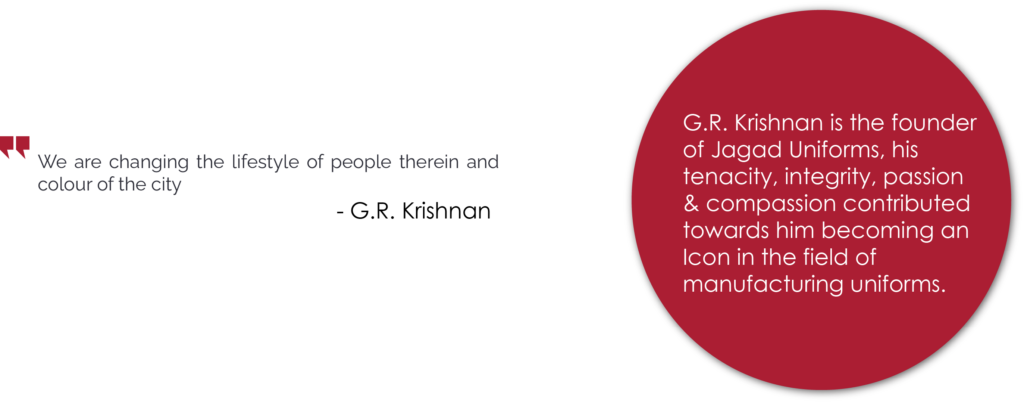 Our Chairman G.R. Krishnan, founder of Jagad Unifoms, an icon in the field of uniform manufacturing. Changing life style of people and the colour of the city. Dubai UAE Uniform Tailor
